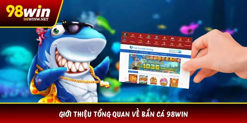 Giới thiệu tổng quan về bắn cá 98WIN