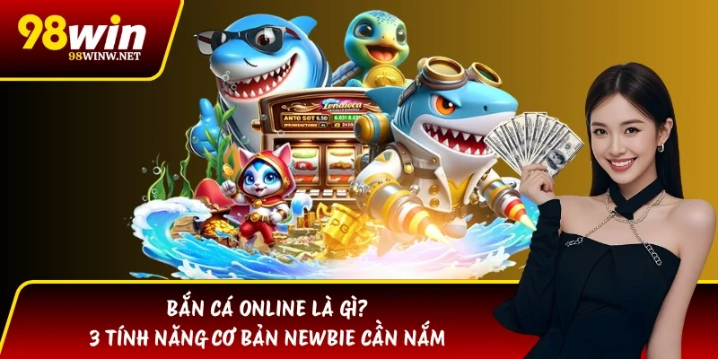 Bắn Cá Online Là Gì? 3 Tính Năng Cơ Bản Newbie Cần Nắm