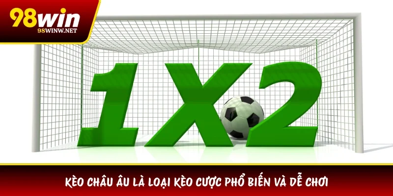 Kèo châu Âu là loại kèo cược phổ biến và dễ chơi