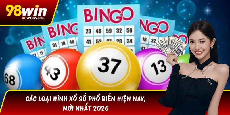 Các Loại Hình Xổ Số Phổ Biến Hiện Nay, Mới Nhất 2026