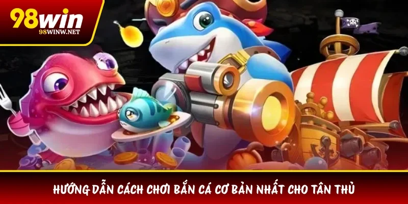 Hướng dẫn cách chơi bắn cá cơ bản nhất cho tân thủ