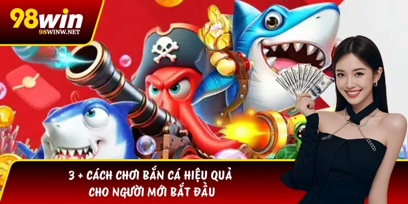 3 + Cách Chơi Bắn Cá Hiệu Quả Cho Người Mới Bắt Đầu