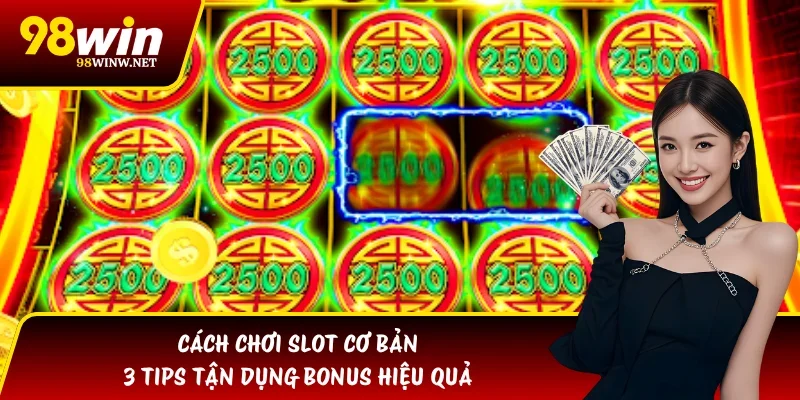 Cách Chơi Slot Cơ Bản | 3 Tips Tận Dụng Bonus Hiệu Quả