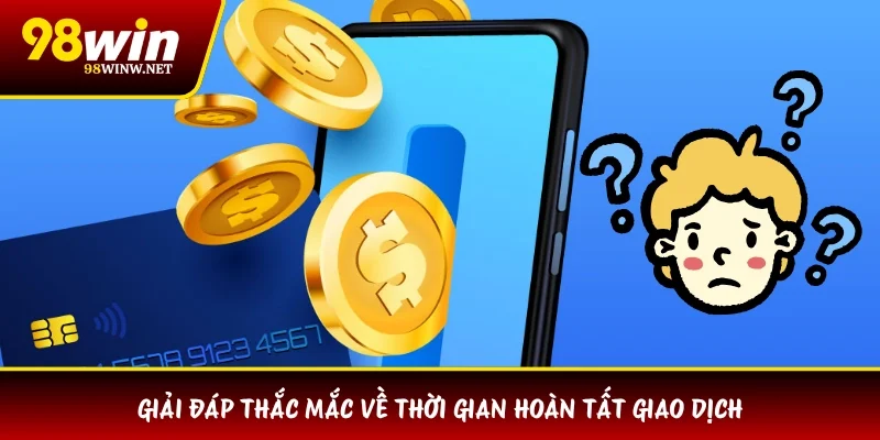 Giải đáp thắc mắc về thời gian hoàn tất giao dịch
