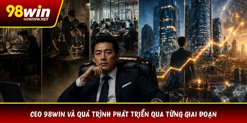 CEO 98WIN và quá trình phát triển qua từng giai đoạn