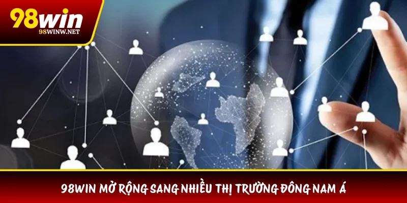 98WIN mở rộng sang nhiều thị trường Đông Nam Á