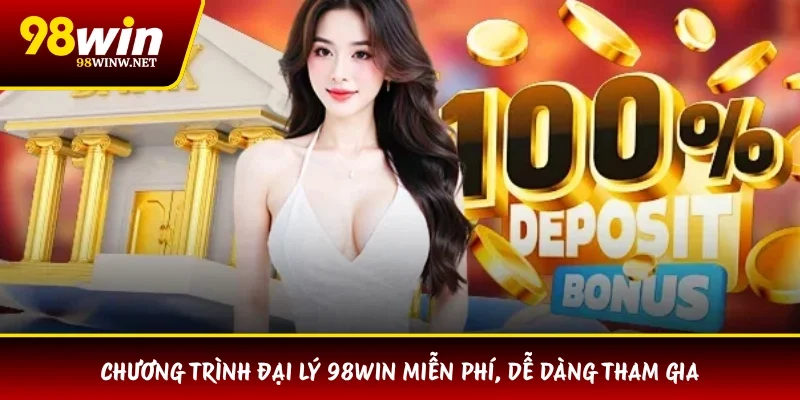 Chương trình đại lý 98WIN miễn phí, dễ dàng tham gia