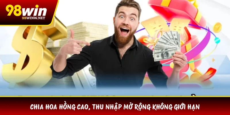 Chia hoa hồng cao, thu nhập mở rộng không giới hạn