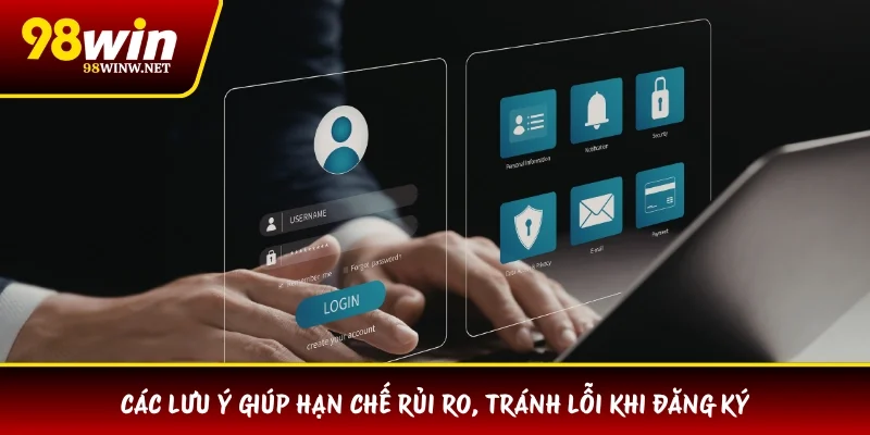 Các lưu ý giúp hạn chế rủi ro, tránh lỗi khi đăng ký