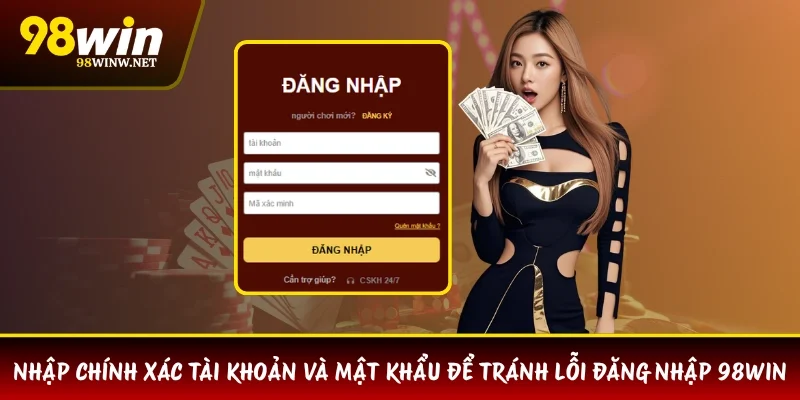 Nhập chính xác tài khoản và mật khẩu để tránh lỗi đăng nhập 98WIN