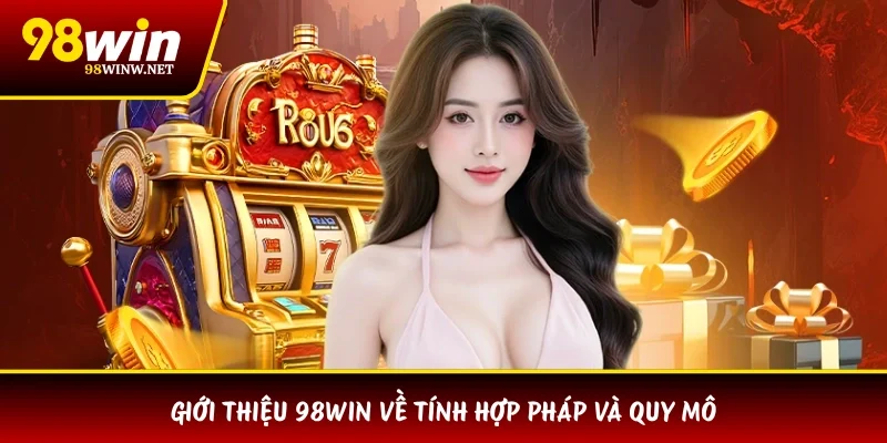 Giới thiệu 98WIN về tính hợp pháp và quy mô
