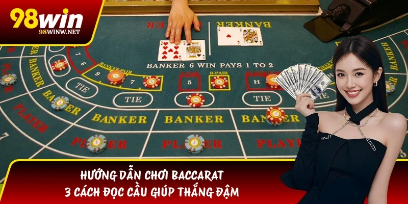 Hướng Dẫn Chơi Baccarat | 3 Cách Đọc Cầu Giúp Thắng Đậm