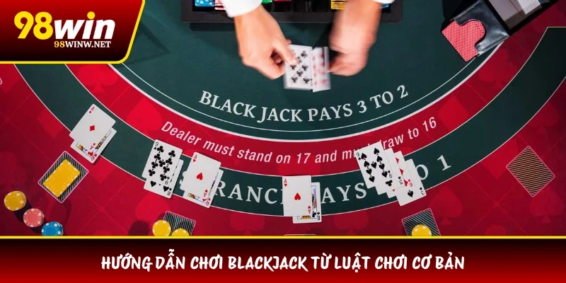 Hướng dẫn chơi Blackjack từ luật chơi cơ bản