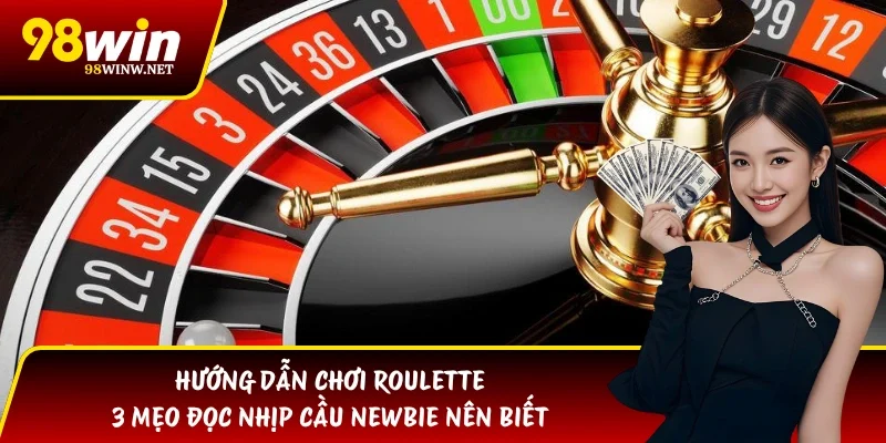 Hướng Dẫn Chơi Roulette | 3 Mẹo Đọc Nhịp Cầu Newbie Nên Biết