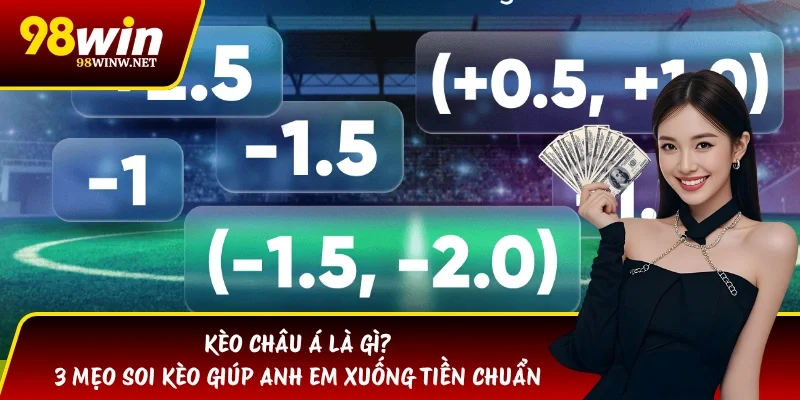 Kèo Châu Á Là Gì? 3 Mẹo Soi Kèo Giúp Anh Em Xuống Tiền Chuẩn
