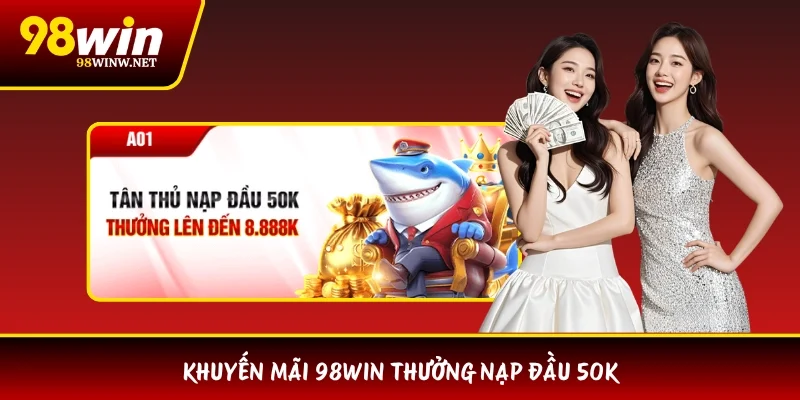 Khuyến mãi 98WIN thưởng nạp đầu 50K