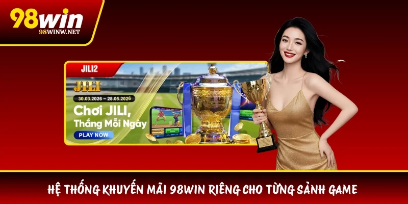 Hệ thống khuyến mãi 98WIN riêng cho từng sảnh game 
