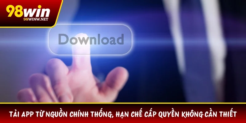 Tải app từ nguồn chính thống, hạn chế cấp quyền không cần thiết