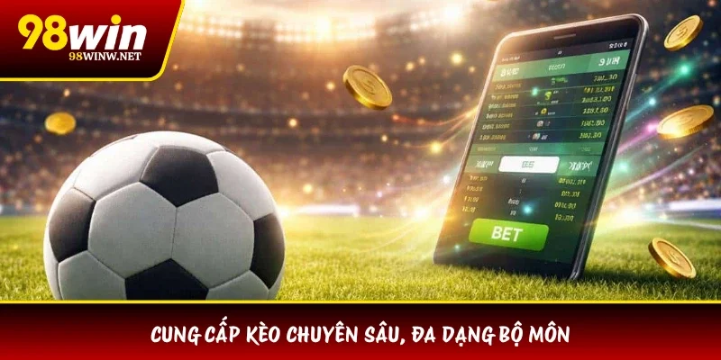 Cung cấp kèo chuyên sâu, đa dạng bộ môn