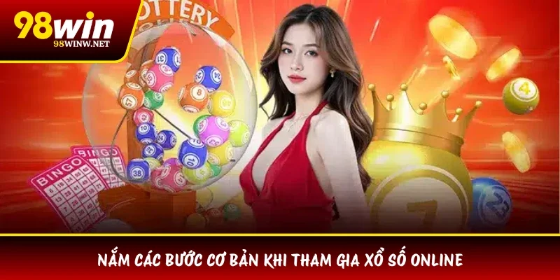 Nắm các bước cơ bản khi tham gia xổ số online